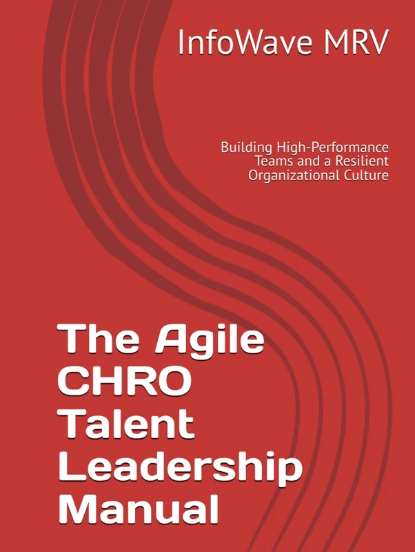 The Agile CHRO Talent Leadership Manual: Building High-Performance Teams and a Resilient Organizational Culture (Executive Leadership Handbook Series)