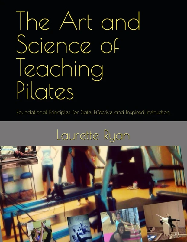 The Art and Science of Teaching Pilates: Foundational Principles for Safe, Effective and Inspired Instruction