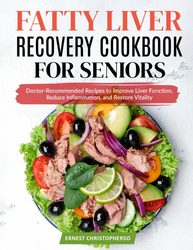 Fatty Liver Recovery Cookbook for Seniors: Doctor-Recommended Recipes to Improve Liver Function, Reduce Inflammation, and Restore Vitality