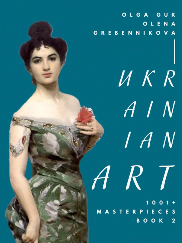 Ukrainian Art. 1001+ Masterpieces. Book 2 – The World’s Largest Art Edition on Ukraine’s Art: An Unparalleled Collection Celebrating the Beauty and Heritage of Ukrainian Masterpieces