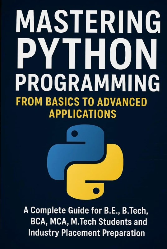Mastering Python Programming: A University Student’s Guide: From Fundamentals to Advanced Applications for Computer Science, Engineering, and Data Science Students