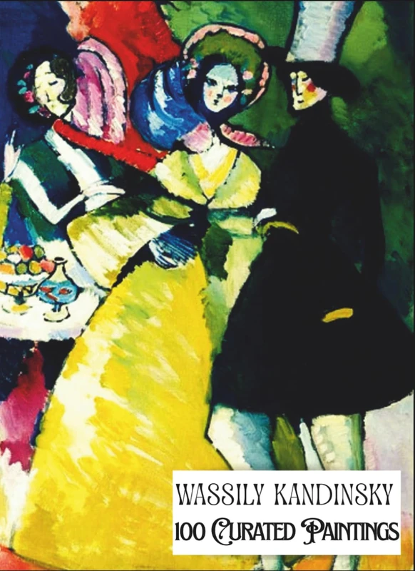 "Wassily Kandinsky - 100 Curated Paintings" - Art Appreciation Book/ Coffee Table Book: 100 Retouched Artworks; Ultra Premium Paper, Premium Inks: Size: Large A4 (My Private Art Gallery)