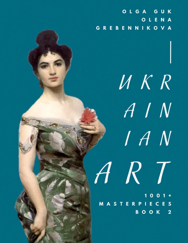 Ukrainian Art. 1001+ Masterpieces. Book 2 – The World’s Largest Art Edition on Ukraine’s Art: An Unparalleled Collection Celebrating the Beauty and Heritage of Ukrainian Masterpieces