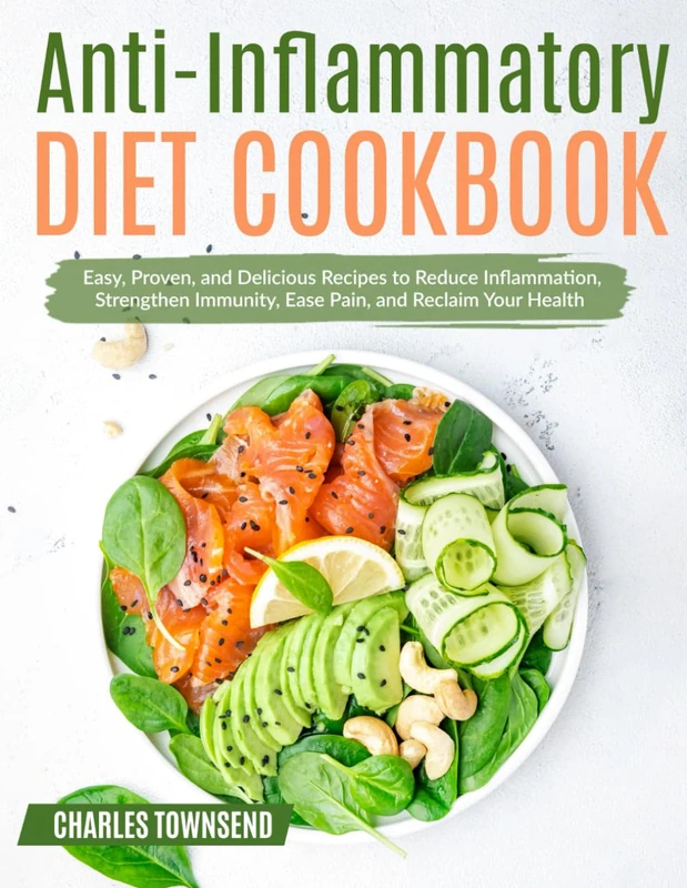 Anti-Inflammatory Diet Cookbook: Easy, Proven, and Delicious Recipes to Reduce Inflammation, Strengthen Immunity, Ease Pain, and Reclaim Your Health