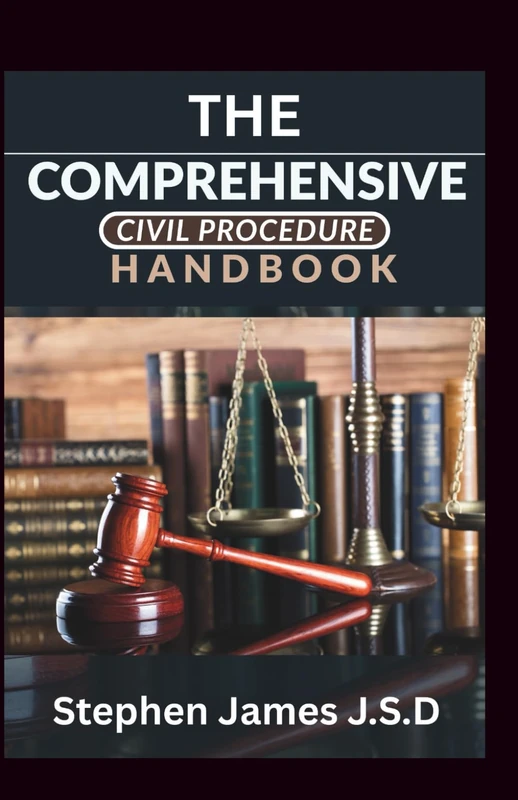 The Comprehensive Civil Procedure Handbook: Core Concepts and Practical Application For Legal Study and Cases