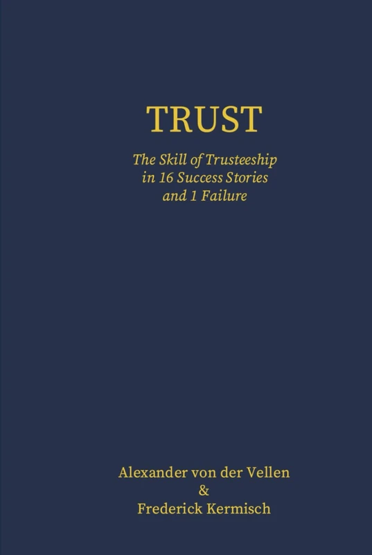 Trust - The Skill of Trusteeship in 16 Success Stories and 1 Failure: Deluxe Colour Edition