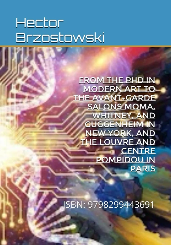 From the PhD in Modern Art to the Avant-Garde Salons MoMA, Whitney, and Guggenheim in New York, and the Louvre and Centre Pompidou in Paris: ISBN: 9798299443691
