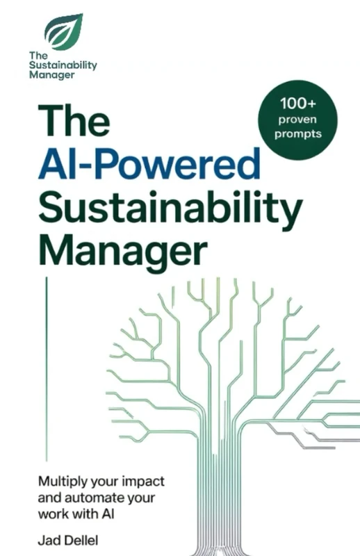 The AI-Powered Sustainability Manager: Multiply Your Impact & Automate Your Work with AI (The Sustainable Professional's Toolkit)