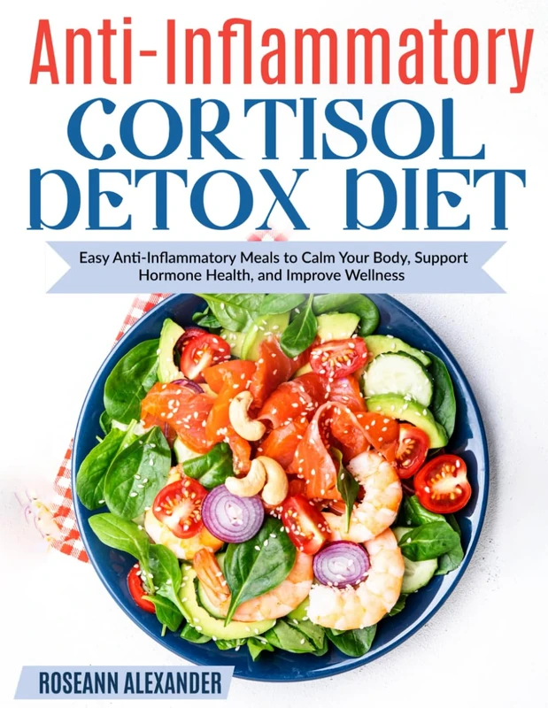 Anti Inflammatory Cortisol Detox Diet: Easy Anti-Inflammatory Meals to Calm Your Body, Support Hormone Health, and Improve Wellness