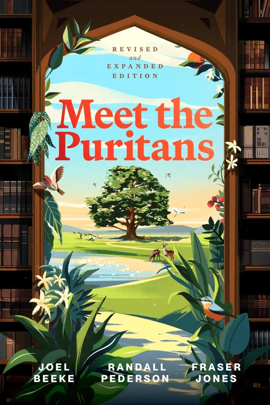 Meet the Puritans: A Guide to Their Lives and Books, 2nd Ed