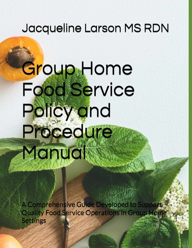 Group Home Food Service Policy and Procedure Manual: A Comprehensive Guide Developed to Support Quality Food Service Operations in Group Home Settings - Image 1