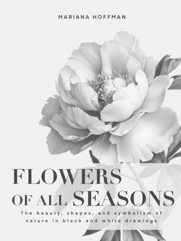 FLOWERS OF ALL SEASONS: Beaut, shapes and symbolism of nature draw in black and white graphite