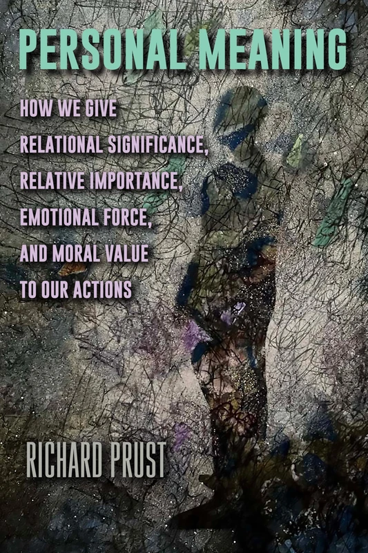 Personal Meaning: How We Give Relational Significance, Relative Importance, Emotional Force, and Moral Value to Our Actions (SUNY series in American Philosophy and Cultural Thought)