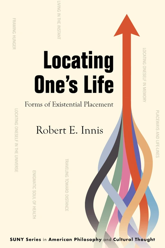 Locating One's Life: Forms of Existential Placement (SUNY series in American Philosophy and Cultural Thought)