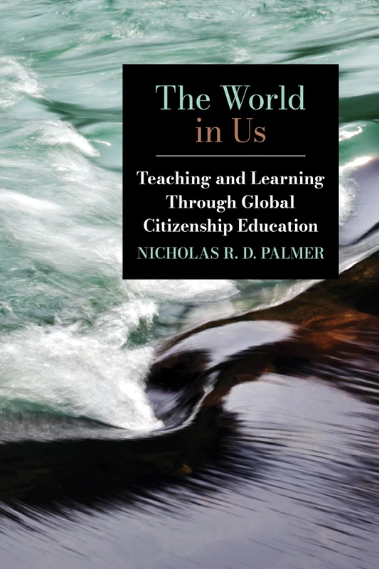 The World in Us: Teaching and Learning Through Global Citizenship Education (SUNY series, Education in Global Perspectives)