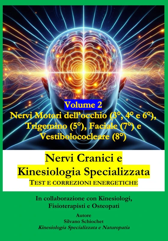 Nervi Cranici e Kinesiologia Specializzata TEST E CORREZIONI ENERGETICHE: Volume 2 Nervi Motori dell’occhio (3°, 4° e 6°), Trigemino (5°), Faciale (7°) e Vestibolococleare (8°)