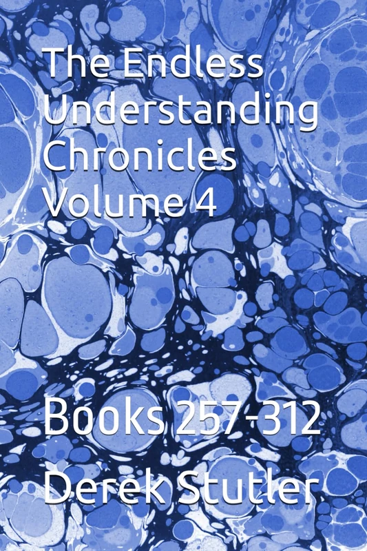 The Endless Understanding Chronicles Volume 4: Books 257-312