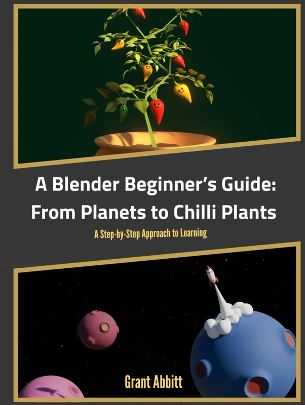 A Blender Beginner’s Guide: From Planets to Chilli Plants: A Step-by-Step Approach to Learning
