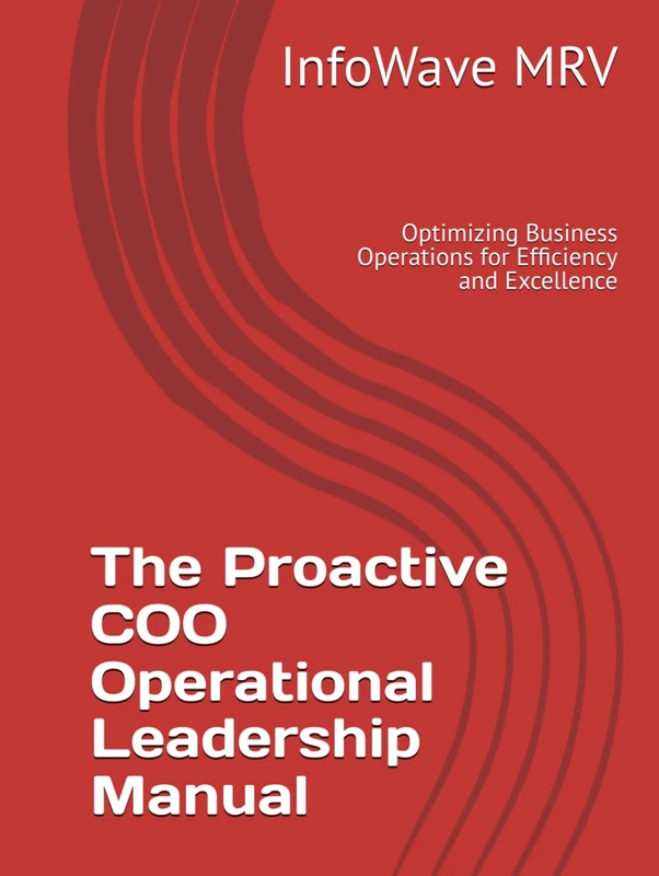The Proactive COO Operational Leadership Manual: Optimizing Business Operations for Efficiency and Excellence (Executive Leadership Handbook Series)
