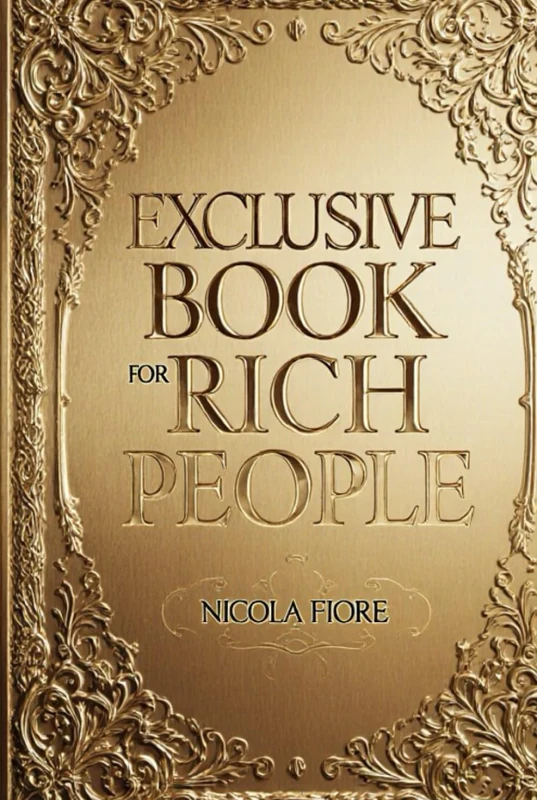 EXCLUSIVE BOOK FOR RICH PEOPLE: A Luxurious Guide to Status, Wealth, and Vanity