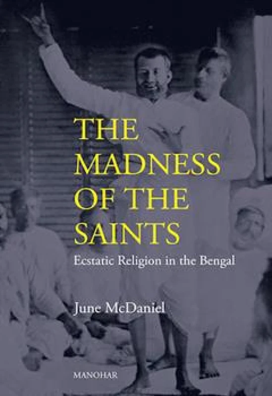 The Madness of the Saints: Ecstatic Religion in the Bengal
