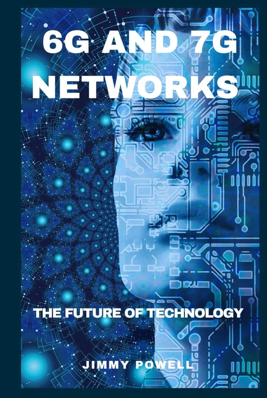 6G AND 7G NETWORKS: THE FUTURE OF TECHNOLOGY (Uncovering Technology)