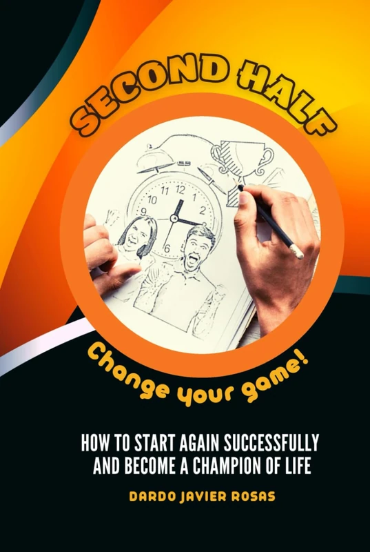 Second Half, Change your game!: How to start again successfully and become a champion of life