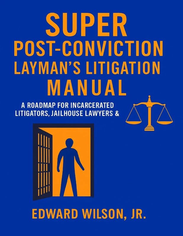 SUPER POST-CONVICTION LAYMAN'S LITIGATION MANUAL: A Roadmap To Legal Empowerment For The Incarcerated and Their Families