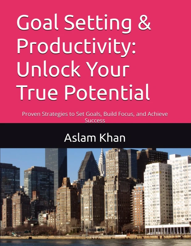 Goal Setting & Productivity: Unlock Your True Potential: Proven Strategies to Set Goals, Build Focus, and Achieve Success