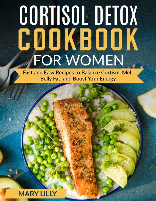 Cortisol Detox Cookbook For Women: Fast and Easy Recipes to Balance Cortisol, Melt Belly Fat, and Boost Your Energy