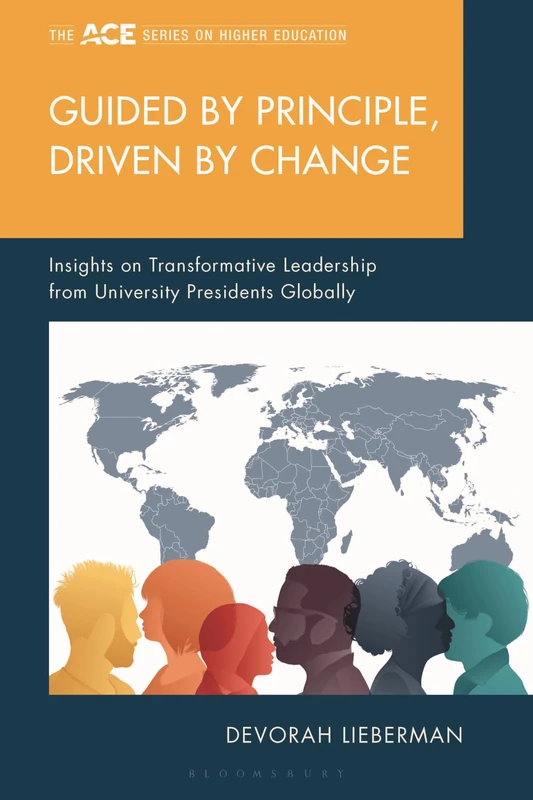 Guided by Principle, Driven by Change: Insights on Transformative Leadership from University Presidents Globally (The ACE Series on Higher Education)