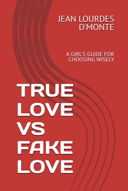 TRUE LOVE VS FAKE LOVE: A GIRL'S GUIDE FOR CHOOSING WISELY