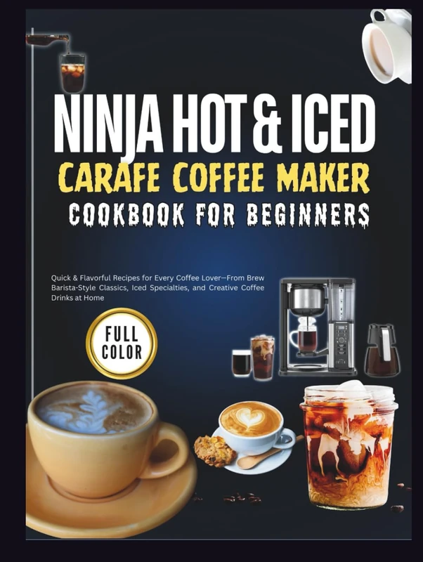 Ninja Hot & Iced Carafe Coffee Maker Cookbook For Beginners: Quick & Flavorful Recipes for Every Coffee Lover—From Brew Barista-Style Classics, Iced Specialties, and Creative Coffee Drinks at Home - Image 1