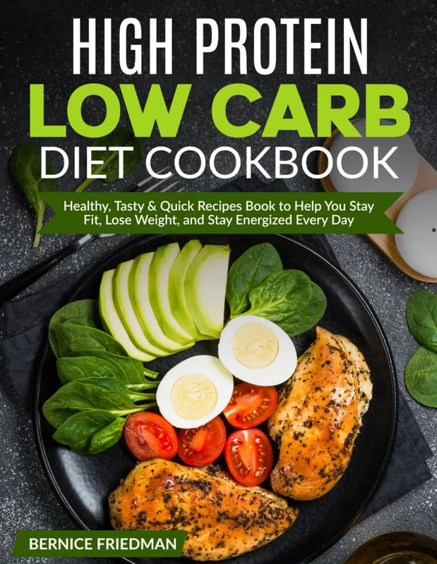 High Protein Low Carb Diet Cookbook: Healthy, Tasty & Quick Recipes Book to Help You Stay Fit, Lose Weight, and Stay Energized Every Day