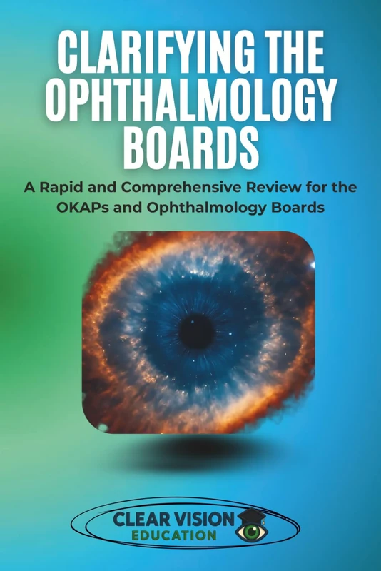 Clarifying the Ophthalmology Boards: A Rapid and Comprehensive Review for the OKAPs and Ophthalmology Boards (Clear Vision Education's OKAP and Ophthalmology Board Review Series)