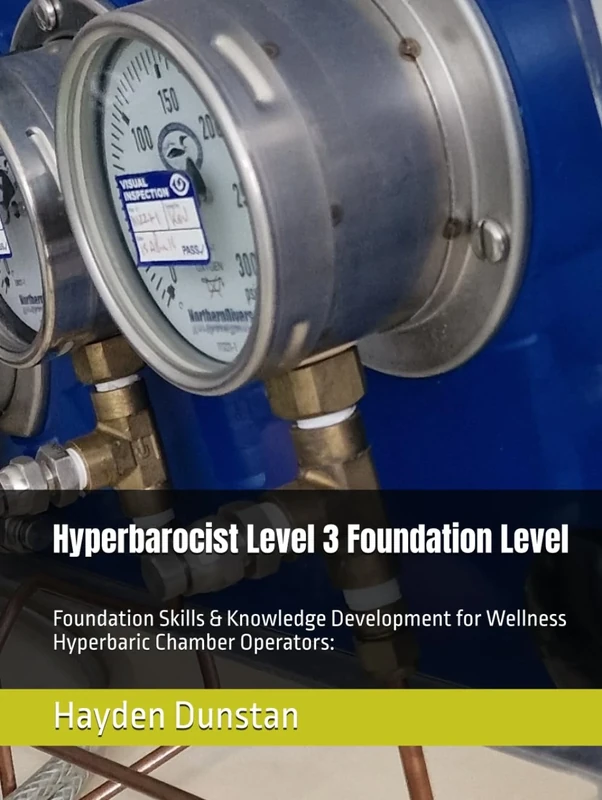 Hyperbarocist Level 3 Foundation Level: Foundation Skills & Knowledge Development for Wellness Hyperbaric Chamber Operators: (Hyperbarocist - Wellness ... of Hyperbaric Oxygen Therapy (HBOT))