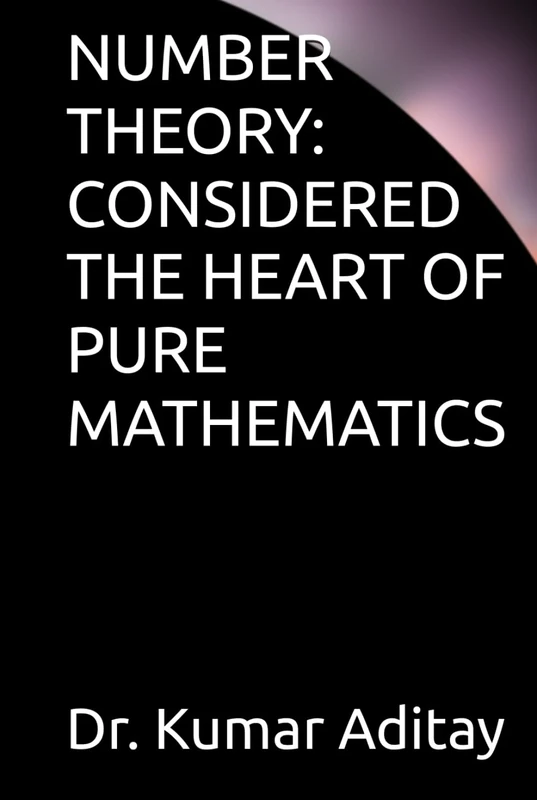 NUMBER THEORY: CONSIDERED THE HEART OF PURE MATHEMATICS