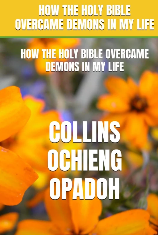 HOW THE HOLY BIBLE OVERCAME DEMONS IN MY LIFE: HOW THE HOLY BIBLE OVERCAME DEMONS IN MY LIFE