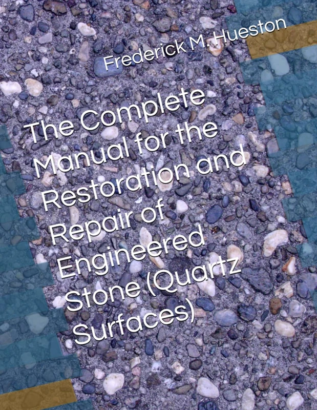 The Complete Manual for the Restoration and Repair of Engineered Stone (Quartz Surfaces)