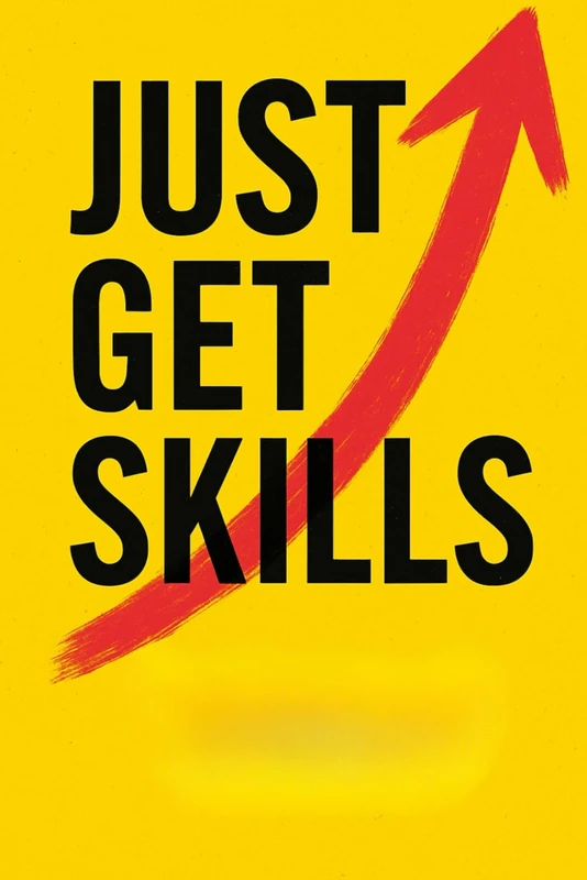 JUST GET SKILLS: How to Build Confidence, Reinvent Yourself, and Thrive in a Changing World