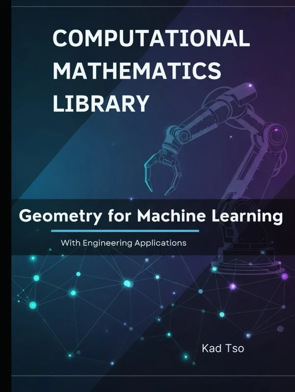 Geometry for Machine Learning With Engineering Applications: Theory, Examples, and Python Implementations (Computational Mathematics Library)
