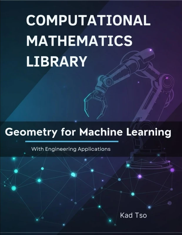 Geometry for Machine Learning With Engineering Applications: Theory, Examples, and Python Implementations (Computational Mathematics Library)