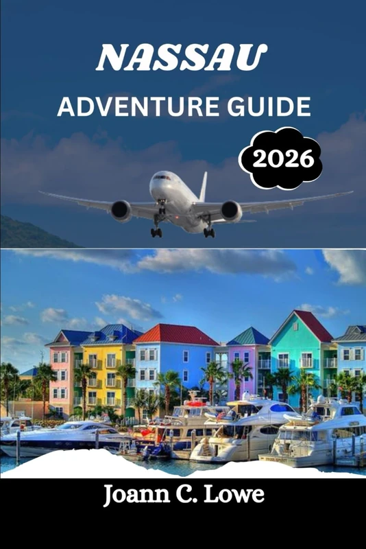 NASSAU ADVENTURE GUIDE 2026: An Immersive Journey Through the Heart of The Bahamas