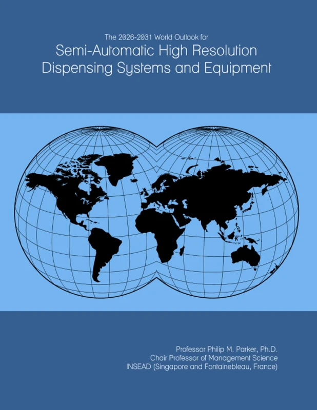 The 2026-2031 World Outlook for Semi-Automatic High Resolution Dispensing Systems and Equipment