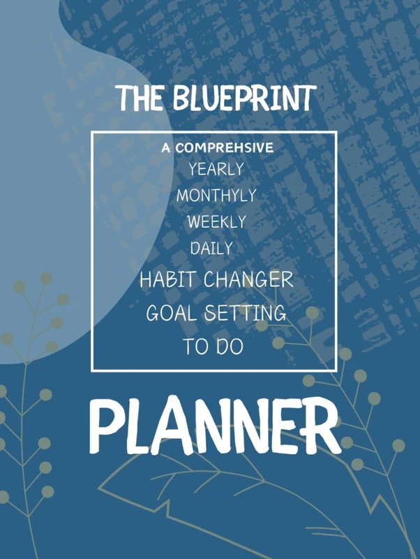 The BluePrint: A Comprehensive Yearly, Monthly, Weekly, Daily, Habit Changer & Goal Setting Planner