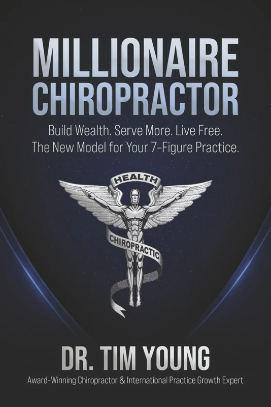 The Millionaire Chiropractor: Build Wealth. Serve More. Live Free. The New Model for Your 7-Figure Practice.