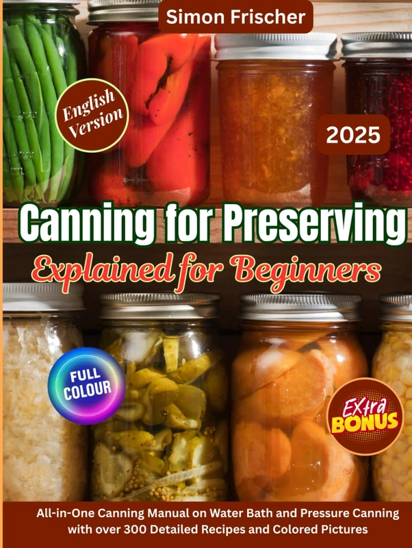 Canning for Preserving Explained for Beginners: All-in-One Canning Manual on Water Bath and Pressure Canning with over 300 Detailed Recipes and Colored Pictures - Image 1