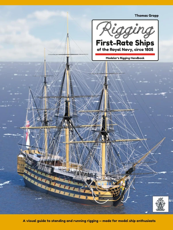 Rigging First-Rate Ships of the Royal Navy, circa 1805: Modeler's Rigging Handbook