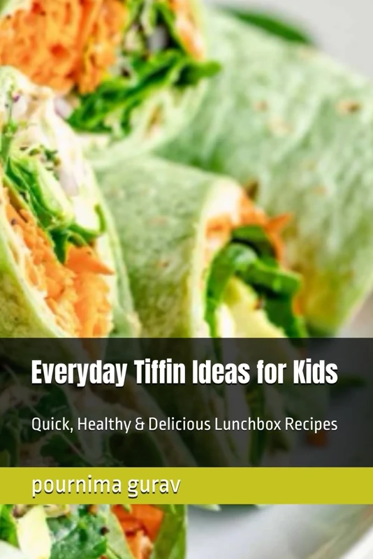 Everyday Tiffin Ideas for Kids: Quick, Healthy & Delicious Lunchbox Recipes