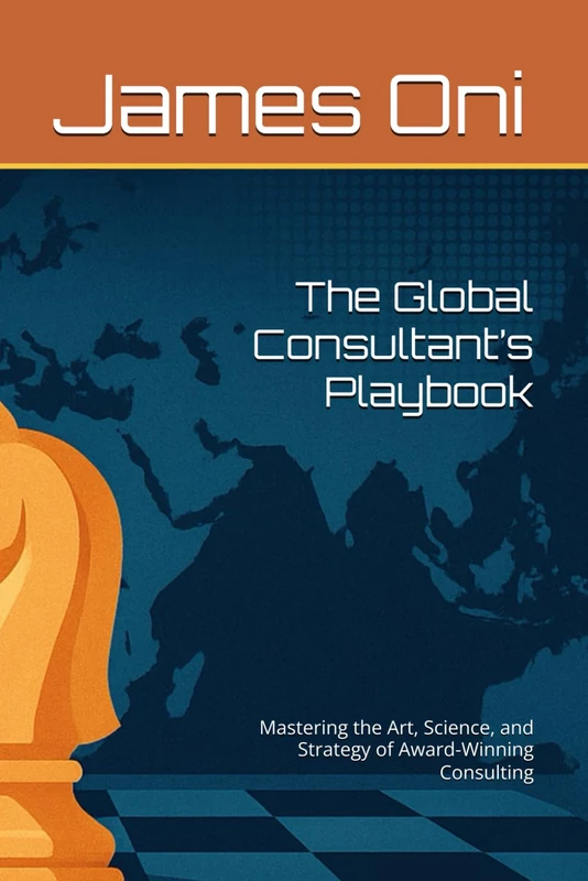 The Global Consultant’s Playbook: Mastering the Art, Science, and Strategy of Award-Winning Consulting